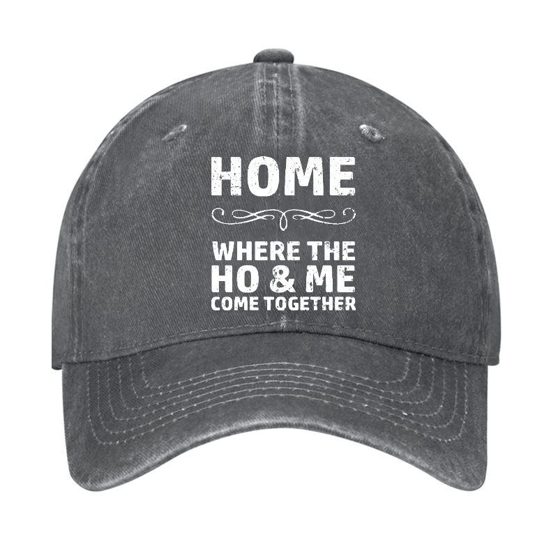 Home Where The Ho & Me Come Together Cap