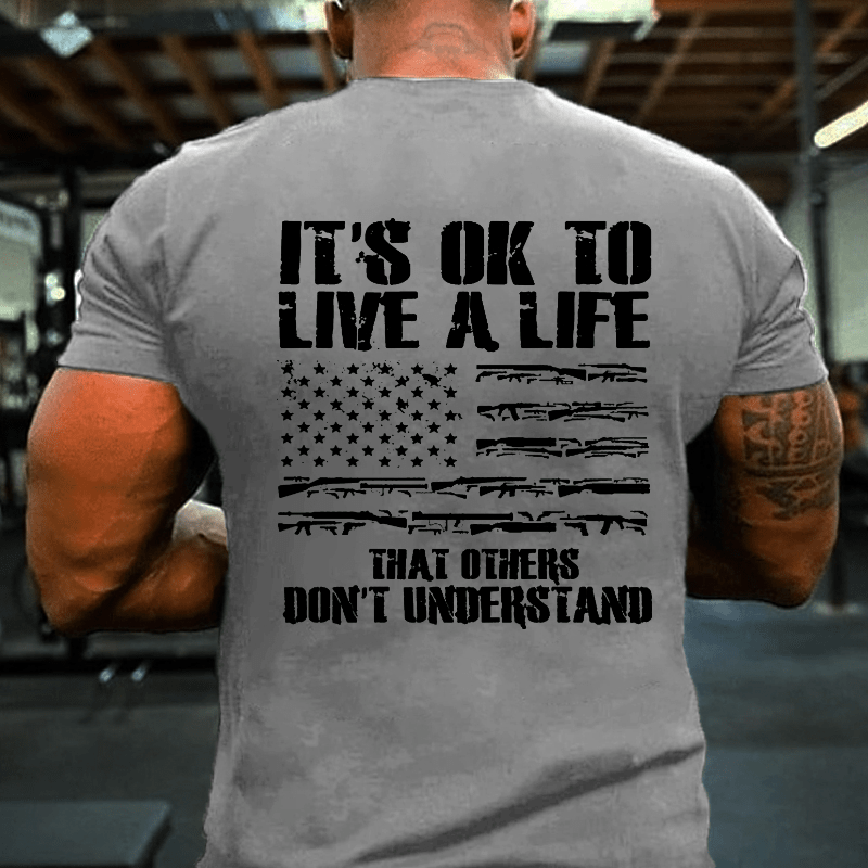 It's OK To Live A Life That Others Don't Understand Cotton T-shirt