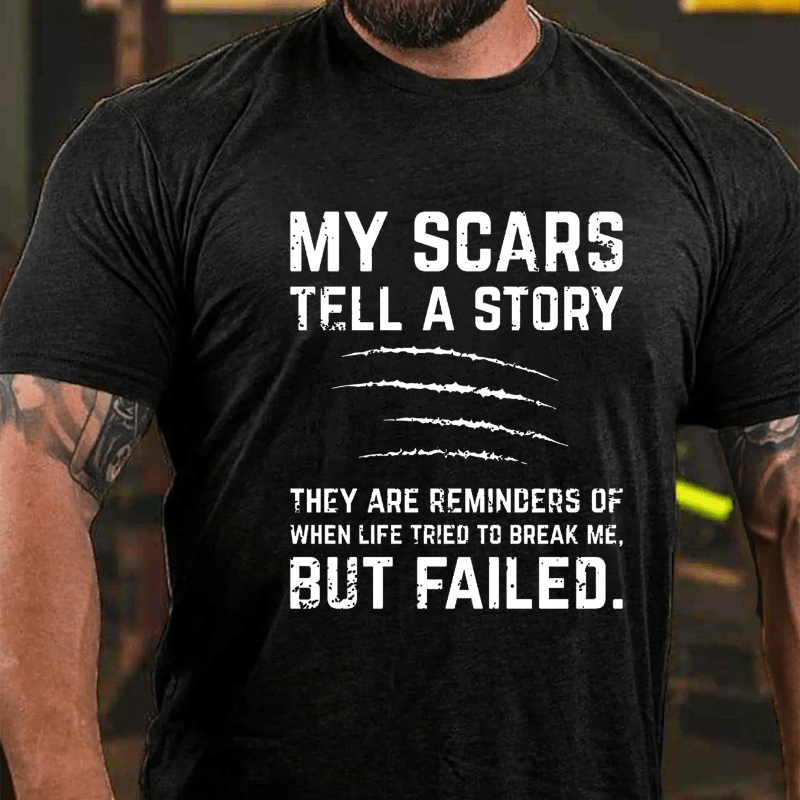 My Scars Tell A Story They Are Reminders Of When Life Tried To Break Me Cotton T-shirt