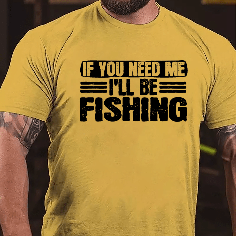 If You Need Me I'll Be Fishing Cotton T-shirt
