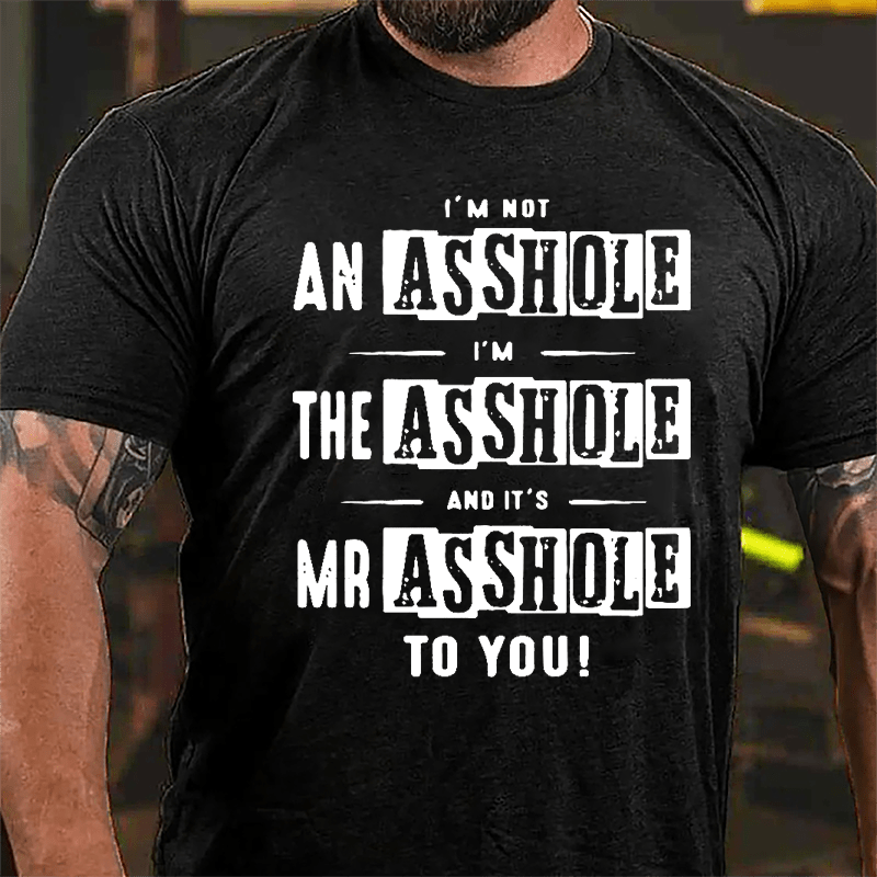 I'm Not Asshole I'm The Asshole And It's Mr. Asshole To You Cotton T-shirt