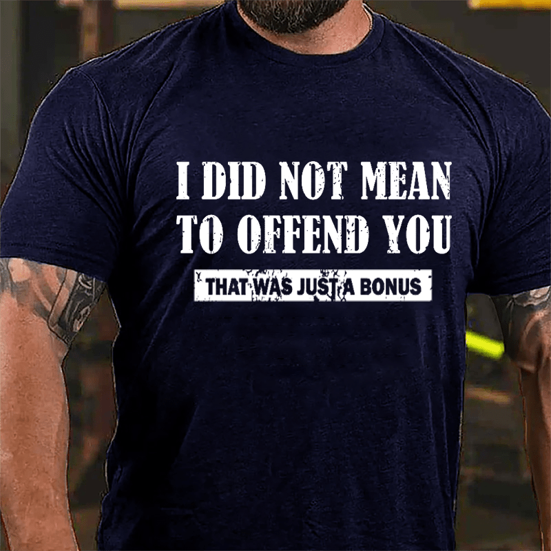 I Did Not Mean To Offend You That Was Just A Bonus Cotton T-shirt