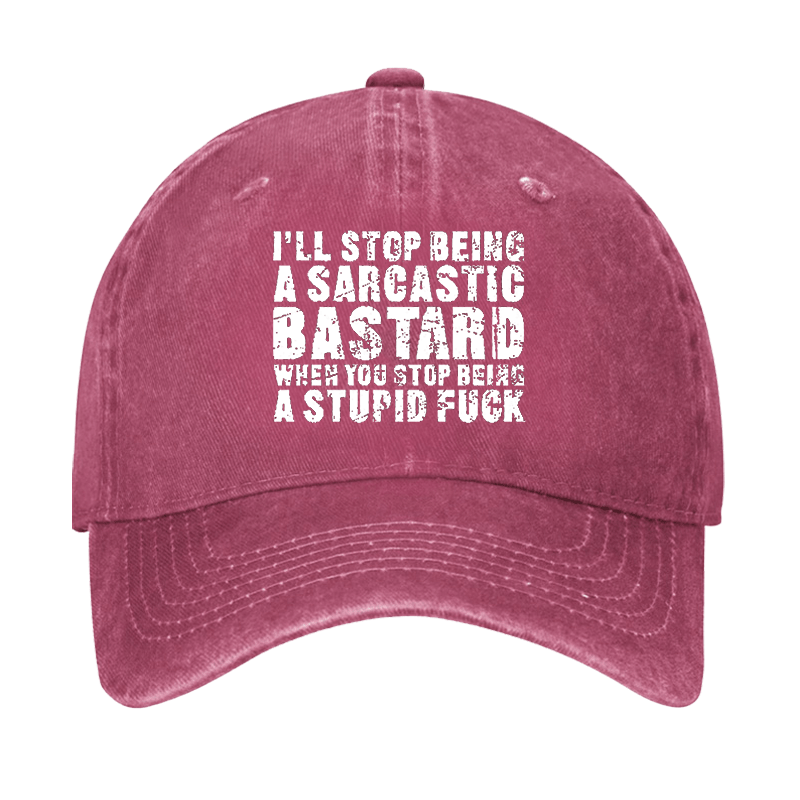 I'll Stop Being a Sarcastic Bastard When You Stop Being a Stupid Fu*k Cap