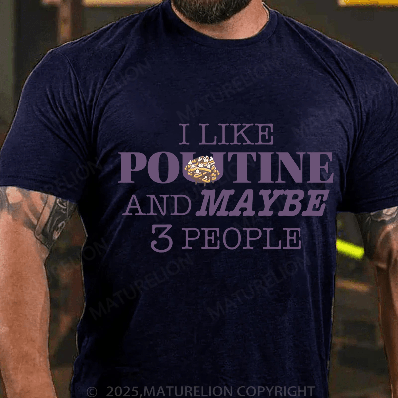Maturelion Men's T-Shirt I like Poutine and Maybe 3 people T-Shirt (Free Customization)