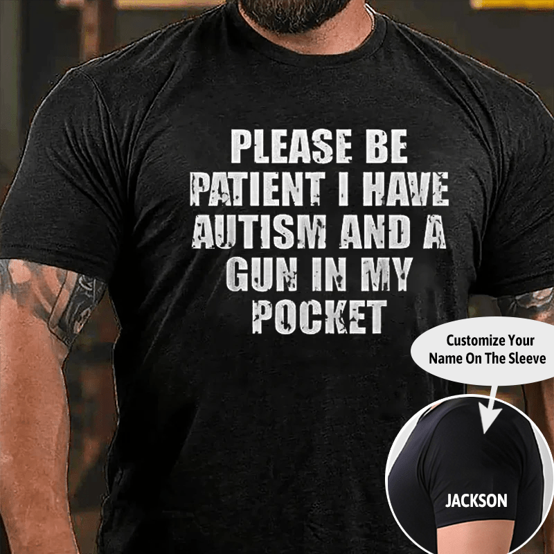 Please Be Patient I Have Autism And A Gun In My Cotton T-shirt (Free Customization)