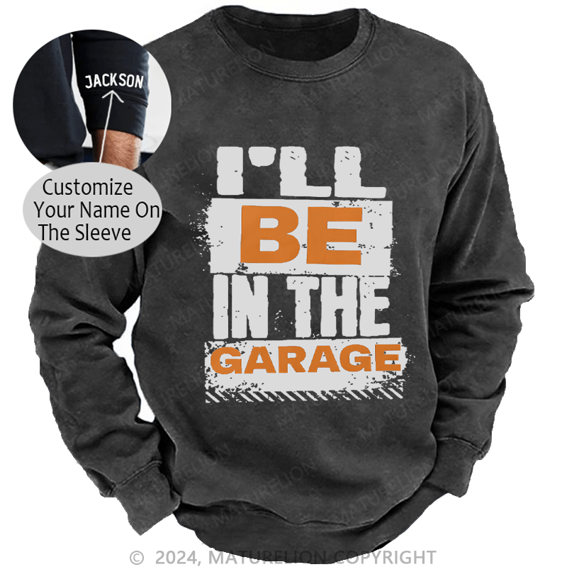 Maturelion Men's Sweatshirt I'll Be in The Garage Custom Washed Sweatshirt