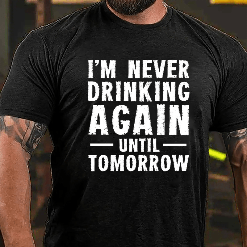 I'm Never Drinking Again Until Tomorrow Cotton T-shirt