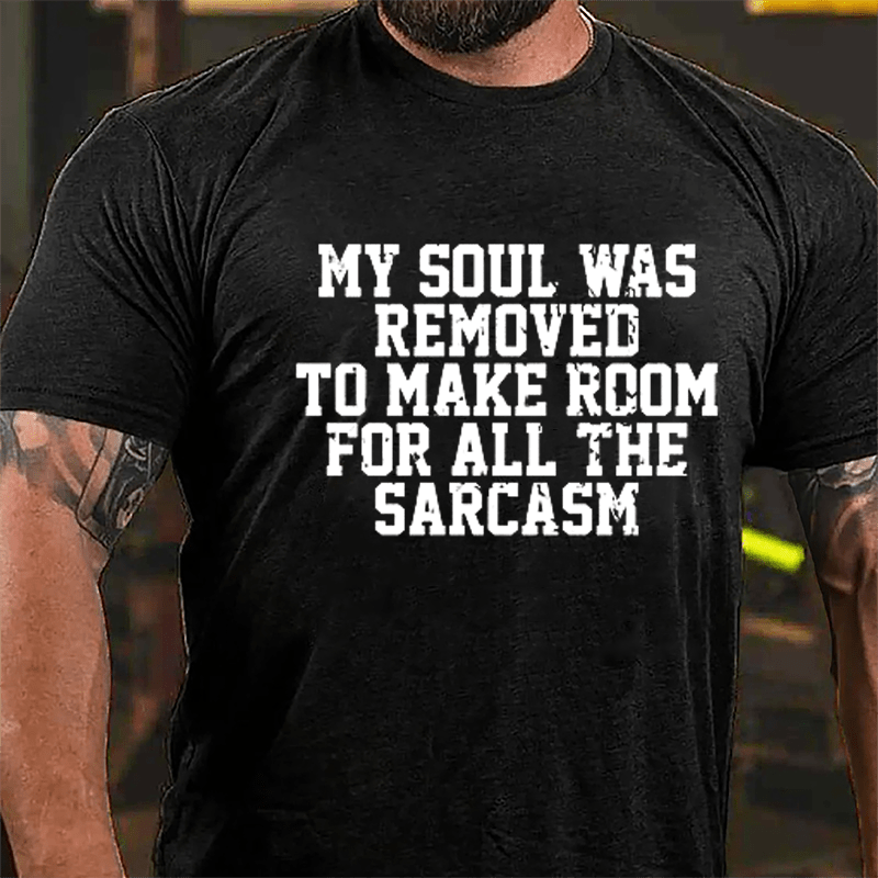 My Soul Was Removed To Make Room For All The Sarcasm Cotton T-shirt