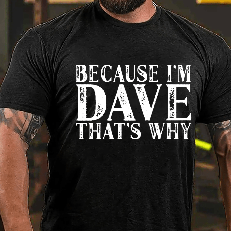 Because I'm Dave That's Why Cotton T-shirt