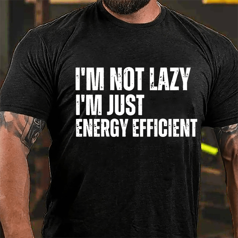 I'm Not Lazy I'm Just Energy Efficient Cotton T-shirt