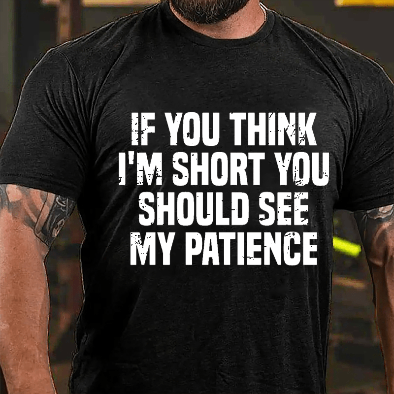 If You Think I'm Short You Should See My Patience Cotton T-shirt