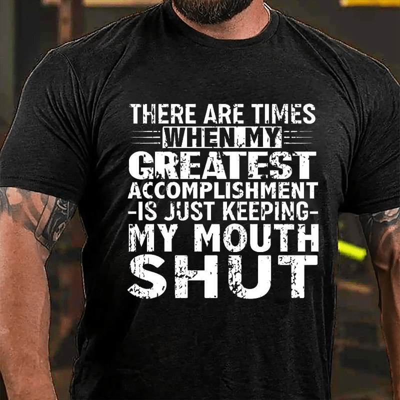 There Are Times When My Greatest Accomplishment Is Just Keeping My Mouth Shut Cotton T-shirt (Free Customization)