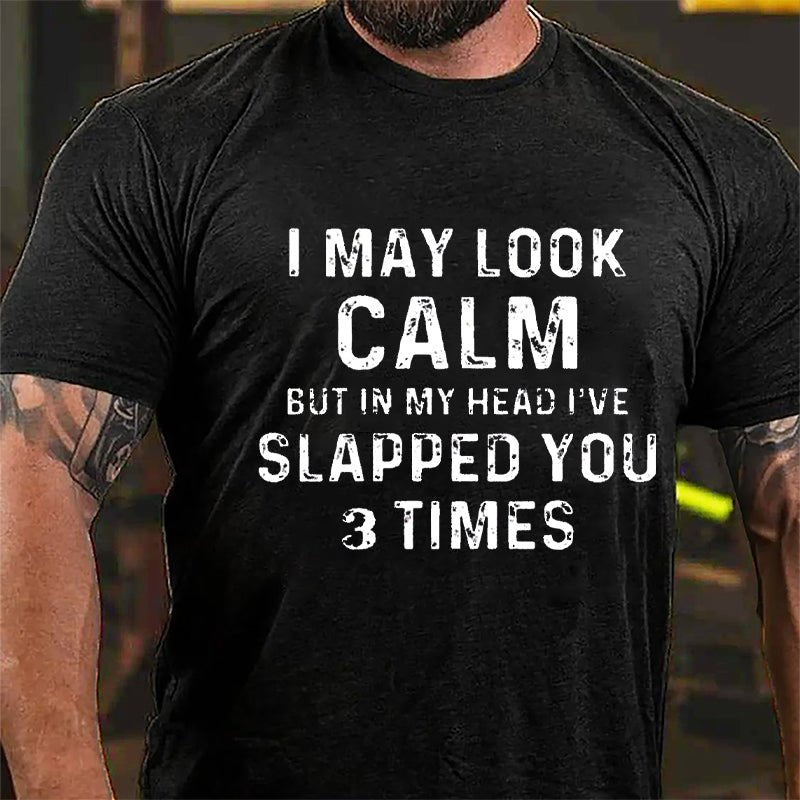 I May Look Calm But In My Head I've Slapped You 3 Times Funny Cotton T-shirt