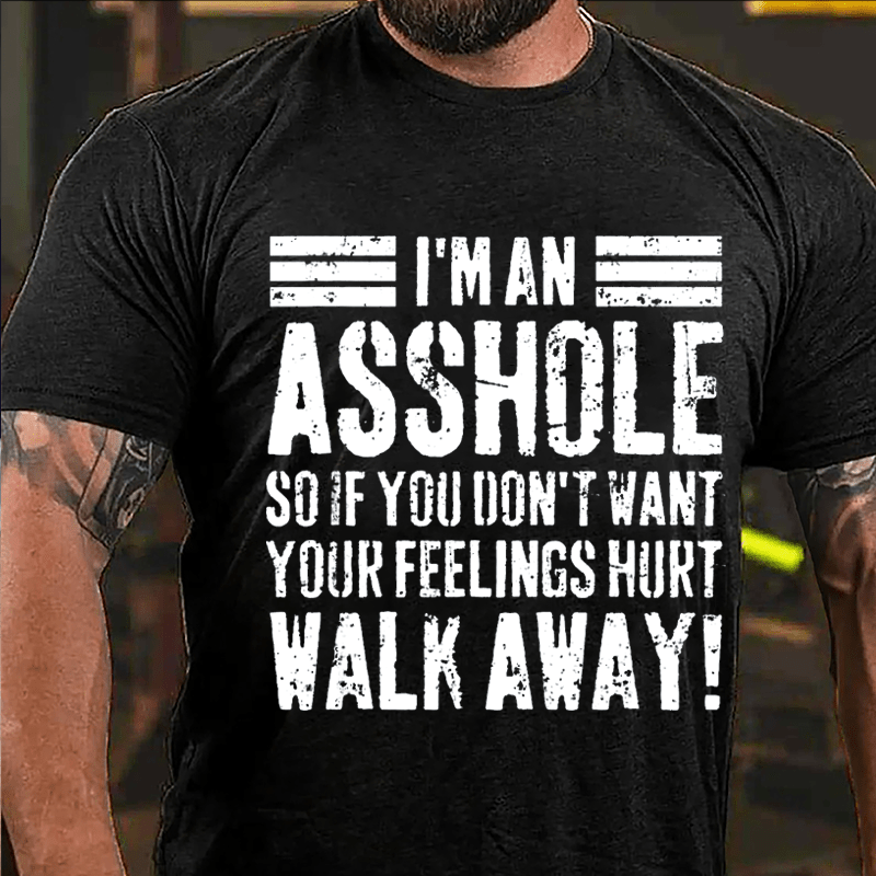 I'm An Asshole So If You Don't Want Your Feelings Hurt Walk Away Sarcastic Cotton T-shirt