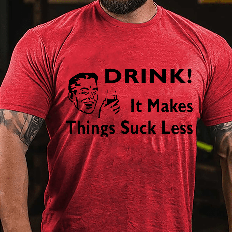 Drink! It Makes Things Suck Less Cotton T-shirt