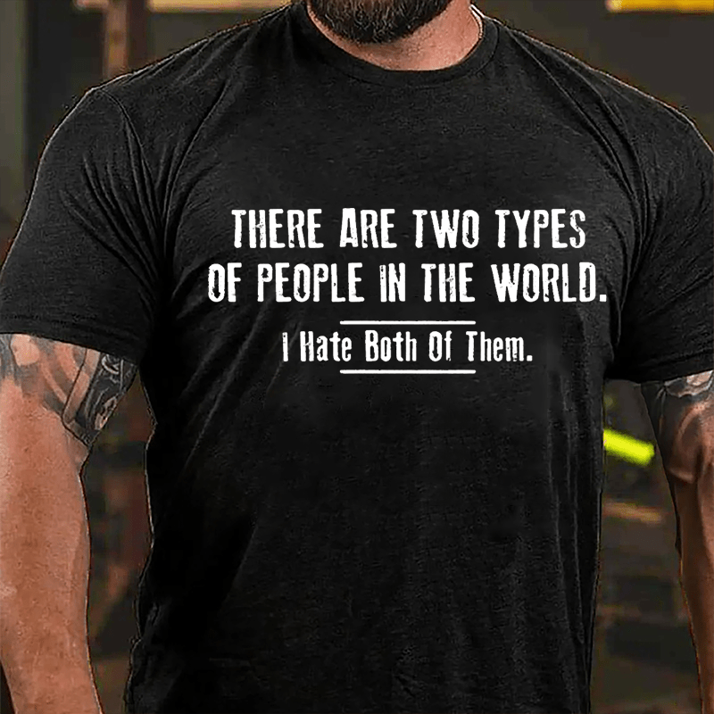 There Are Two Types Of People In The World I Hate Both Of Them Cotton T-shirt