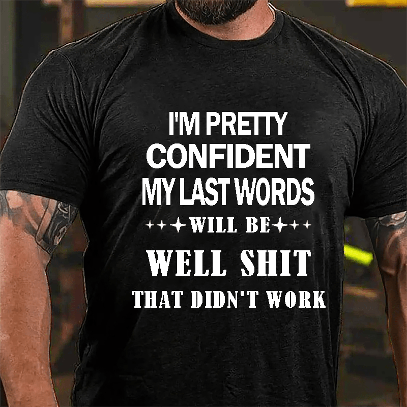 I'm Pretty Confident My Last Words Will Be Well Shit That Didn't Work Men's Cotton T-shirt