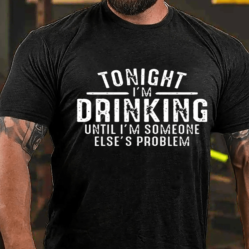 Tonight I'm Drinking Until I'm Someone Else's Problem Cotton T-shirt