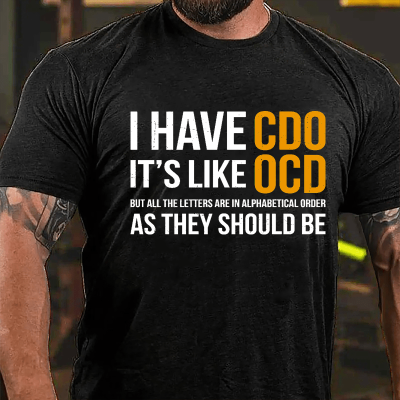 I Have CDO It's Like OCD But All The Letters Are In Alphabetical Order As They Should Be Cotton T-shirt