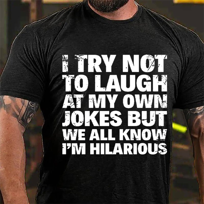 I Try Not To Laugh At My Own Jokes But We All Know I'm Hilarious Cotton T-shirt