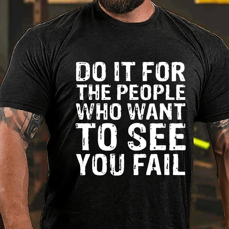 Do It For The People Who Want To See You Fail Men's Cotton T-shirt