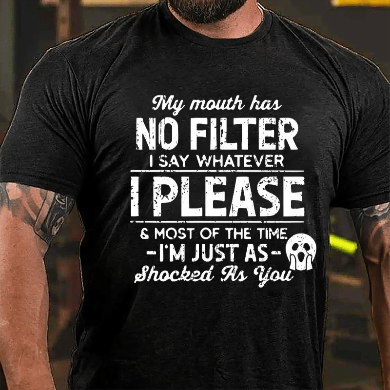 My Mouth Has No Filter I Say Whatever I Please And Most Of The Time I'm Just As Shocked As You Cotton T-shirt