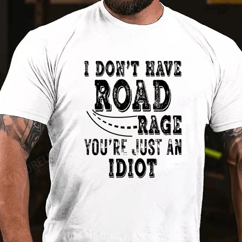 Maturelion Men's T-Shirt I Don't Have Road Rage You're Just an Idiot Cotton T-Shirt