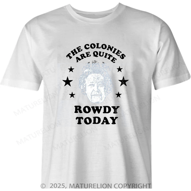 Maturelion British T-shirt The Colonies Are Quite Rowdy Today Unisex The Queen Cotton T-shirt