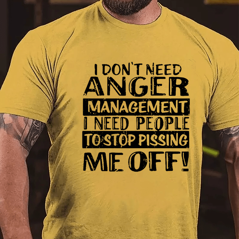 Men's I Don't Need Anger Management I Need People To Stop Pissing Me Off Cotton T-shirt