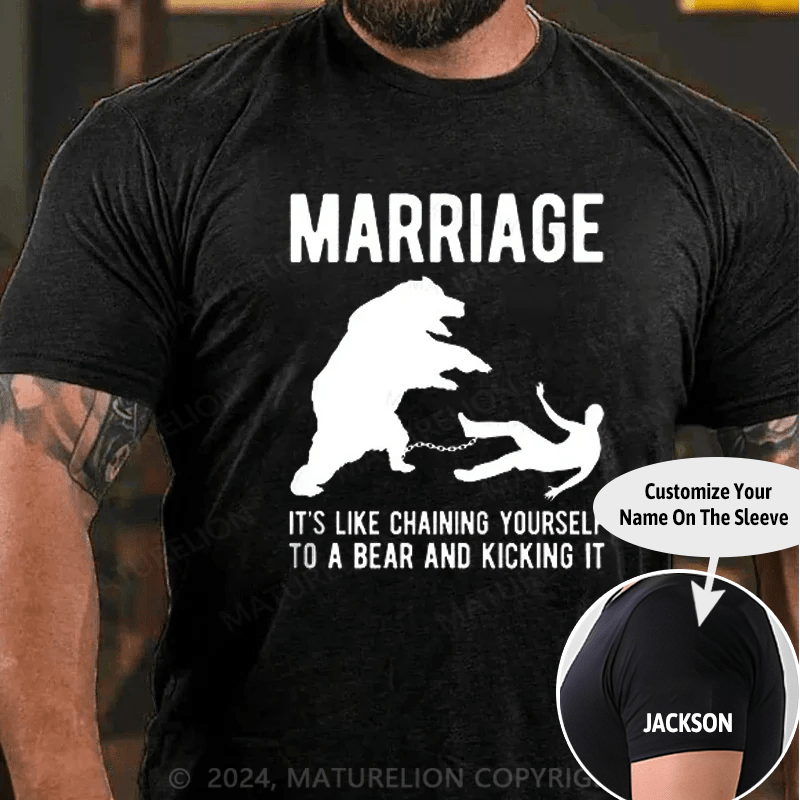 Maturelion Mens Marriage Like Chaining Yourself to A Bear and Kicking It T-shirt (Free Customization)