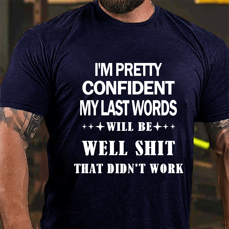 I'm Pretty Confident My Last Words Will Be Well Shit That Didn't Work Men's Cotton T-shirt
