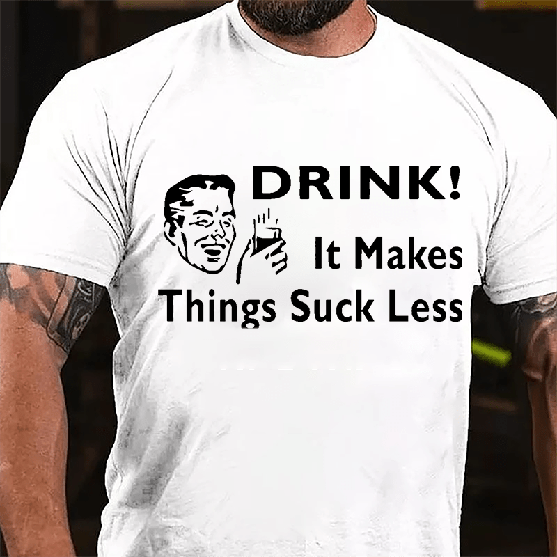 Drink! It Makes Things Suck Less Cotton T-shirt