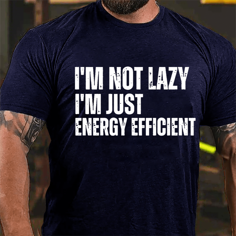 I'm Not Lazy I'm Just Energy Efficient Cotton T-shirt