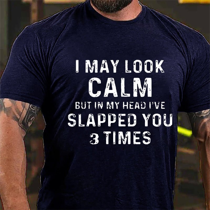 I May Look Calm But In My Head I've Slapped You 3 Times Funny Cotton T-shirt