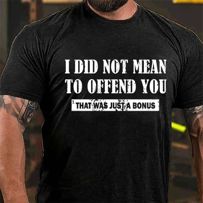 I Did Not Mean To Offend You That Was Just A Bonus Cotton T-shirt