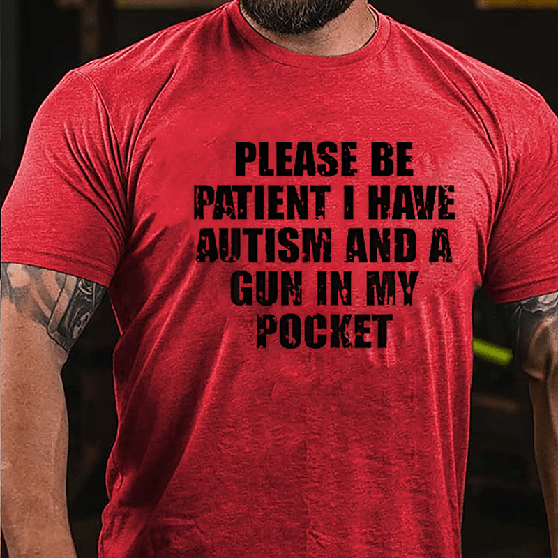 Please Be Patient I Have Autism And A Gun In My Cotton T-shirt (Free Customization)