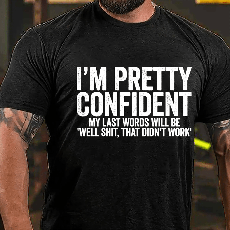 Men's I'm Pretty Confident My Last Words Will Be "Well Shit, That Didn't Work" Cotton T-shirt