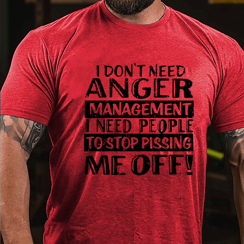 Men's I Don't Need Anger Management I Need People To Stop Pissing Me Off Cotton T-shirt