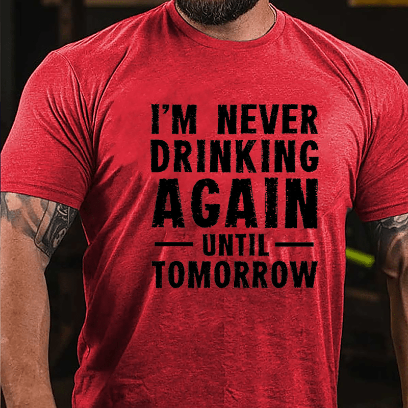 I'm Never Drinking Again Until Tomorrow Cotton T-shirt