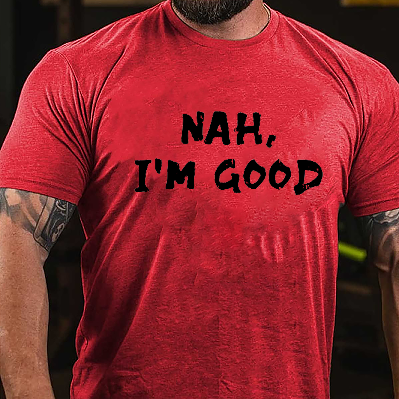 Nah I'm Good Cotton T-shirt