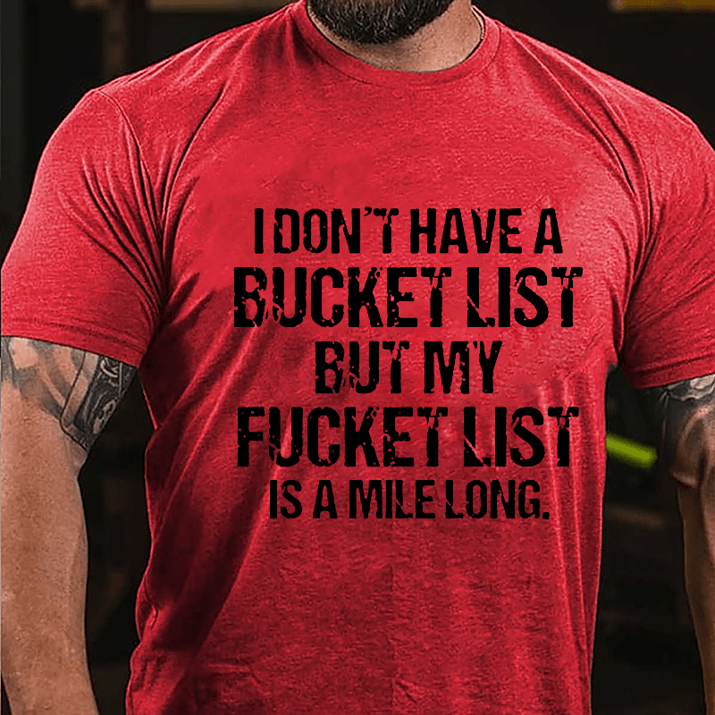 I Don't Have A Bucket List But My Fucket List Is A Mile Long Funny Cotton T-shirt