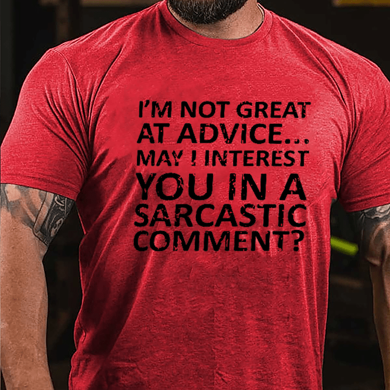 I'm Not Great At Advice May I Interest You In A Sarcastic Comment Cotton T-shirt