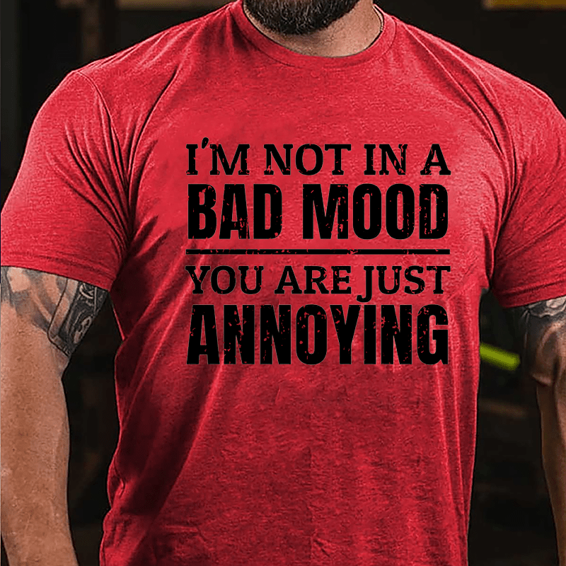 I'm Not In A Bad Mood You Are Just Annoying Cotton T-shirt