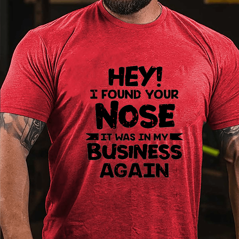 Hey I Found Your Nose It Was In My Business Again Cotton T-shirt