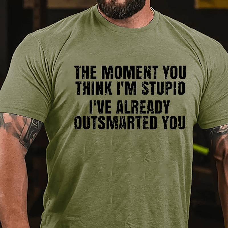 The Moment You Think I'm Stupid I've Already Outsmarted You Cotton T-shirt