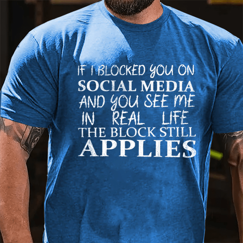 If I Blocked You On Social Media And You See Me In Real Life The Block Still Applies Cotton T-shirt