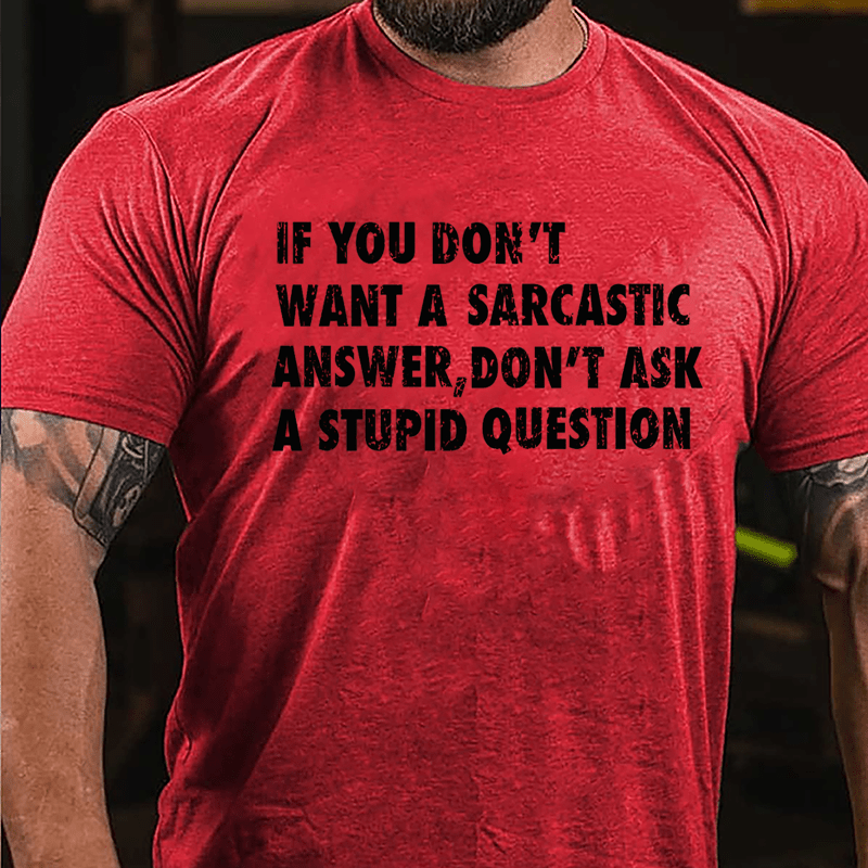 If You Don't Want A Sarcastic Answer Don't Ask A Stupid Question Funny Cotton T-shirt