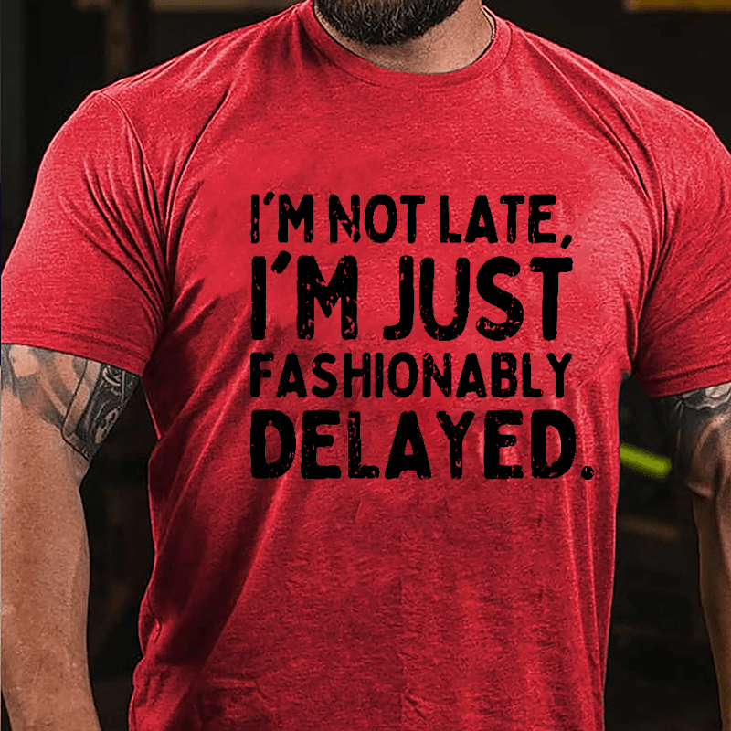 I'm Not Late I'm Just Fashionably Delayed Cotton T-shirt