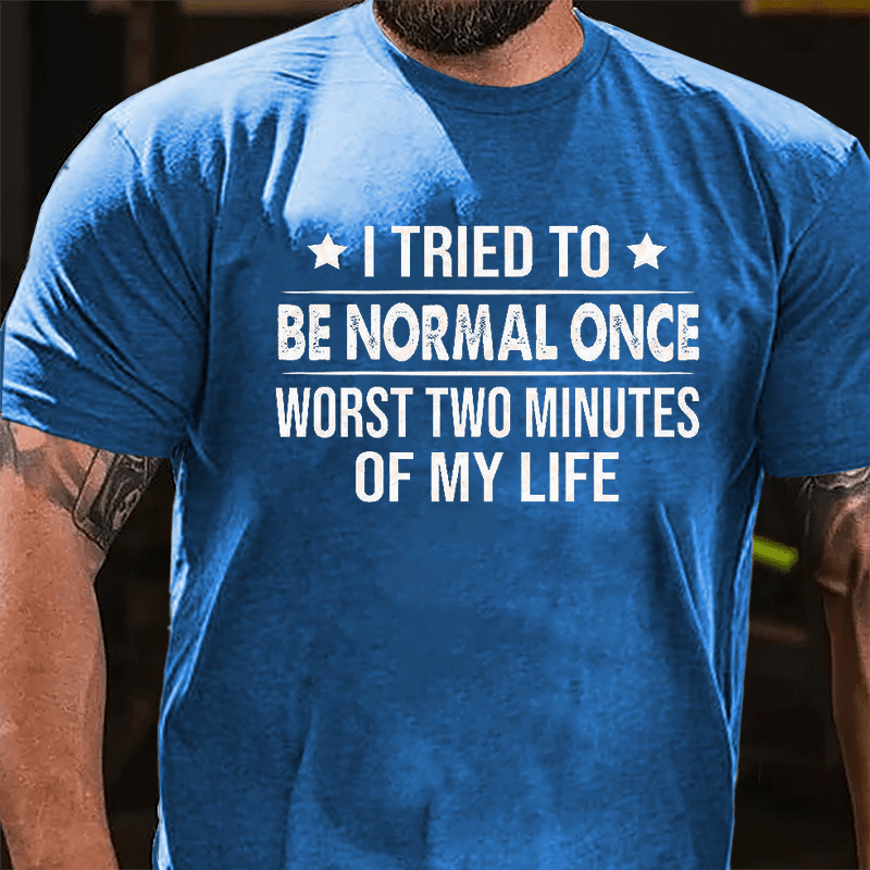 I Tried To Be Normal Once Worst Two Minutes Of My Life Cotton T-shirt