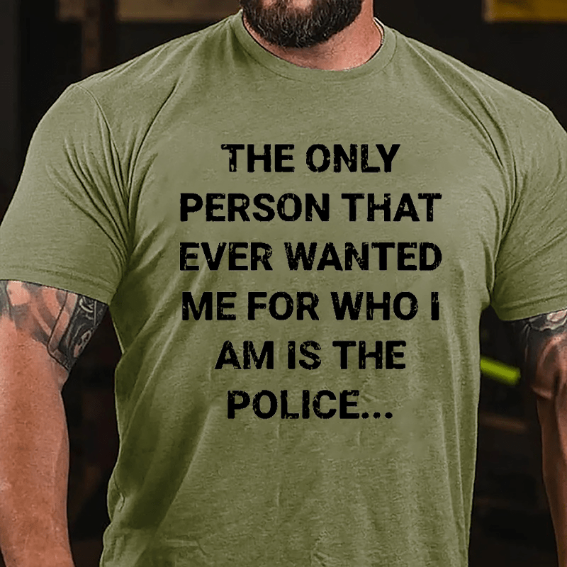 The Only Person That Ever Wanted Me For Who I Am Is The Police Cotton T-shirt